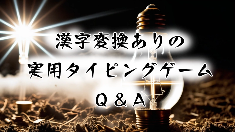 漢字変換ありの実用タイピングゲームＱ＆Ａ